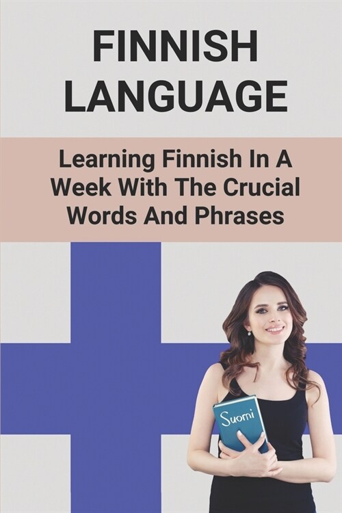 Finnish Language: Learning Finnish In A Week With The Crucial Words And Phrases: How To Study Finnish Language (Paperback)