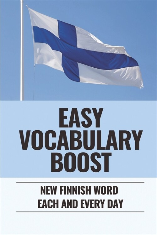 Easy Vocabulary Boost: New Finnish Word Each And Every Day: Increase Your Finnish Vocabulary (Paperback)