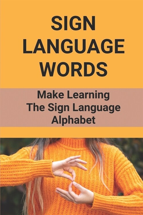 Sign Language Words: Make Learning The Sign Language Alphabet: Sign Language (Paperback)