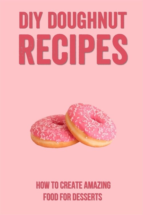DIY Doughnut Recipes: How To Create Amazing Food For Desserts: Cream Donut Recipe (Paperback)