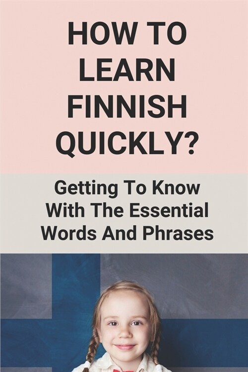 How To Learn Finnish Quickly?: Getting To Know With The Essential Words And Phrases: How To Learn Finland Language (Paperback)