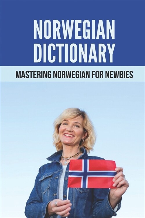 Norwegian Dictionary: Mastering Norwegian For Newbies: Basic Norwegian Phrases (Paperback)