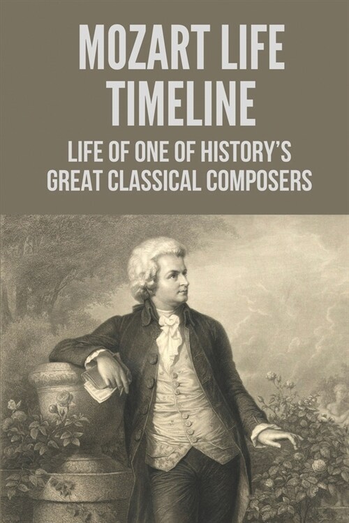 Mozart Life Timeline: Life Of One Of HistoryS Great Classical Composers: Mozart Life And Death (Paperback)
