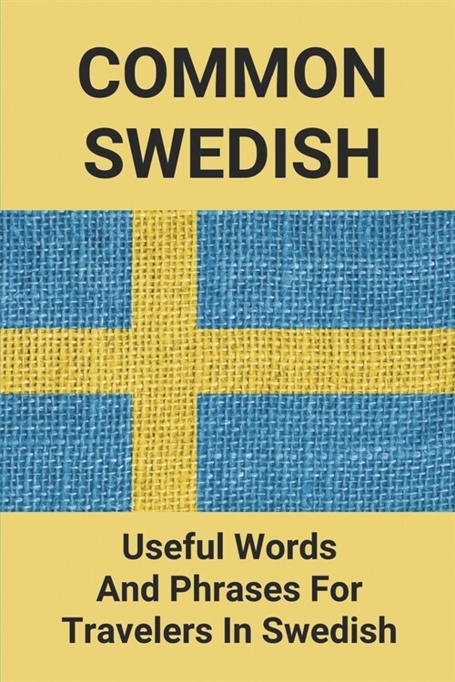 Common Swedish: Useful Words And Phrases For Travelers In Swedish: Common Swedish Phrases (Paperback)