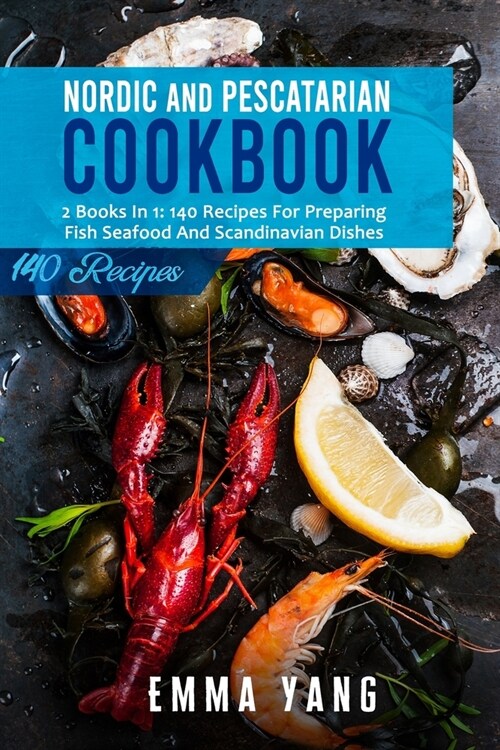 Nordic And Pescatarian Cookbook: 2 Books In 1: 140 Recipes For Preparing Fish Seafood And Scandinavian Dishes (Paperback)