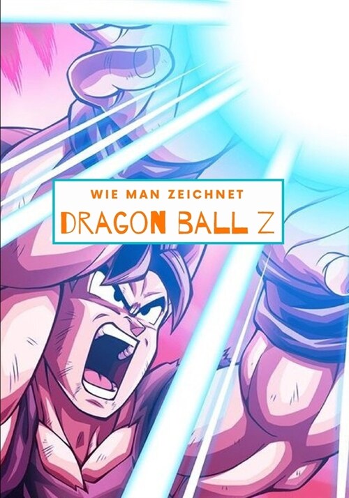 Wie Man Zeichnet Dragon Ball Z: Schritt f? Schritt Dragon ball z Zeichnung Buch f? Kinder und Erwachsene (Paperback)