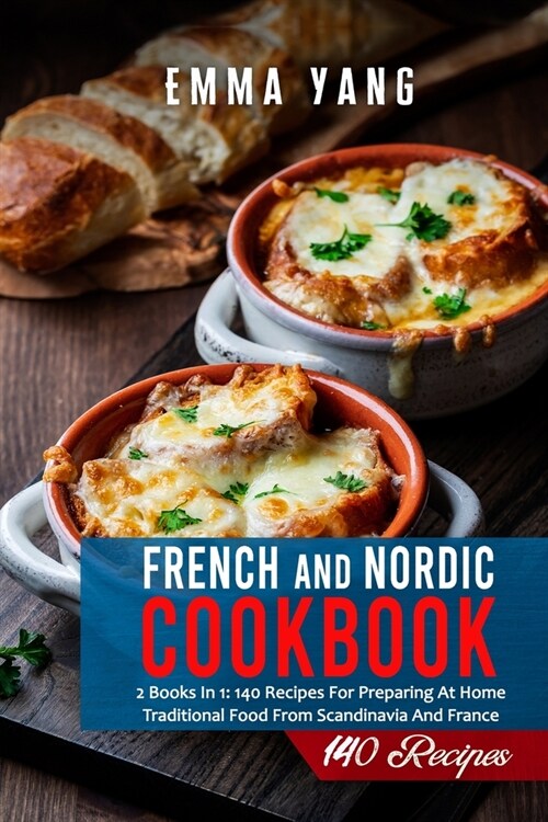 French And Nordic Cookbook: 2 Books In 1: 140 Recipes For Preparing At Home Traditional Food From Scandinavia And France (Paperback)