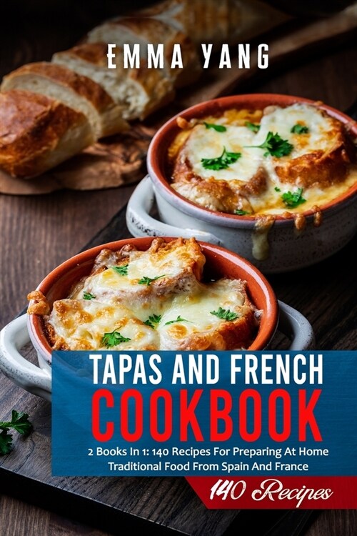 Tapas And French Cookbook: 2 Books In 1: 140 Recipes For Preparing At Home Traditional Food From Spain And France (Paperback)