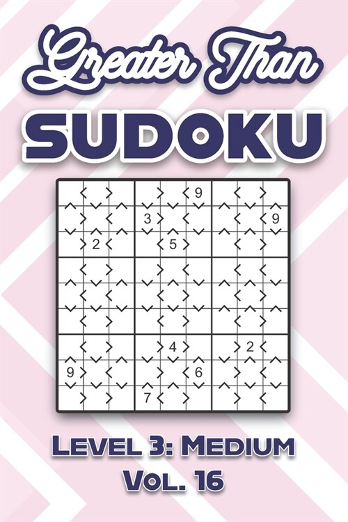 Greater Than Sudoku Level 3: Medium Vol. 16: Play Greater Than Sudoku 9x9 Nine Numbers Grid With Solutions Medium Level Volumes 1-40 Cross Sums Sud (Paperback)