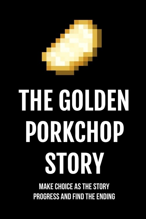 The Golden Porkchop Story: Make Choice As The Story Progress And Find The Ending: Types Of Fiction With Multiple Endings (Paperback)