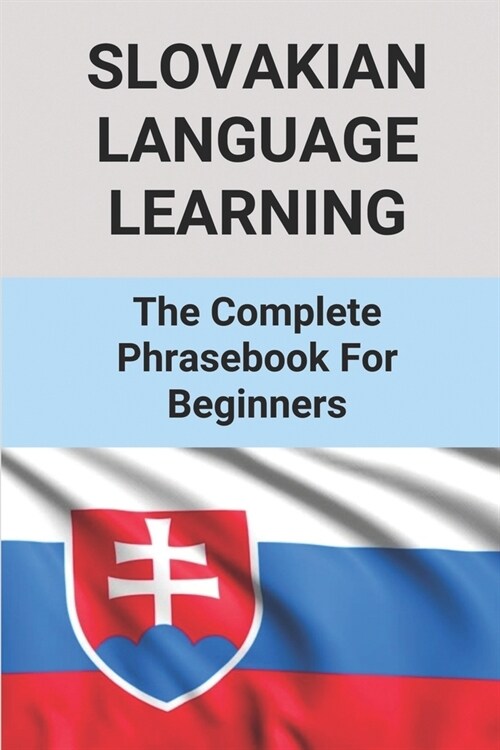 Slovakian Language Learning: The Complete Phrasebook For Beginners: Slovakian Language Basics (Paperback)