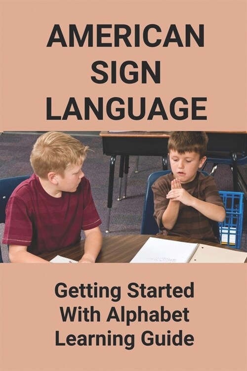 American Sign Language: Getting Started With Alphabet Learning Guide: Types Of Sign Language (Paperback)