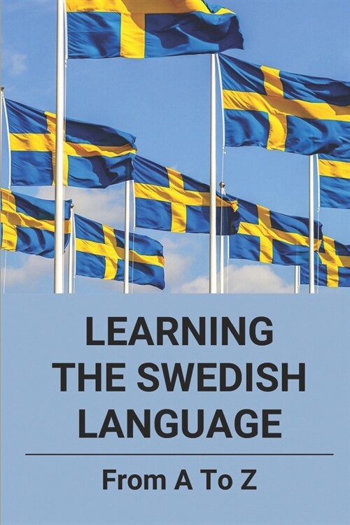 Learning The Swedish Language: From A To Z: Swedish Language Learning (Paperback)