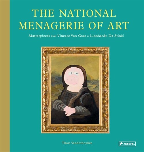 The National Menagerie of Art: Masterpieces from Vincent Van Goat to Lionhardo Da Stinki (Hardcover)