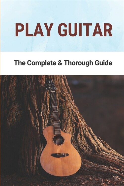 Play Guitar: The Complete & Thorough Guide: Basic Guitar Chords (Paperback)