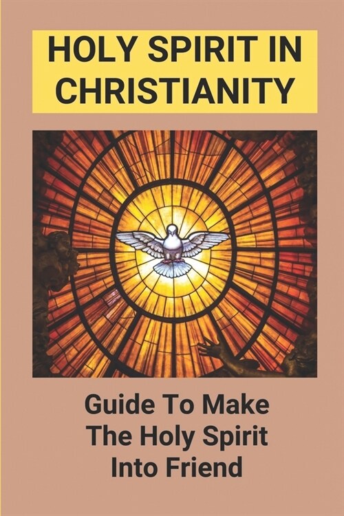 Holy Spirit In Christianity: Guide To Make The Holy Spirit Into Friend: Make The Holy Spirit Your Closest Friend (Paperback)