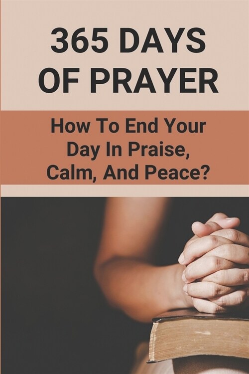 365 Days Of Prayer: How To End Your Day In Praise, Calm, And Peace?: Collection Of Prayers Book (Paperback)