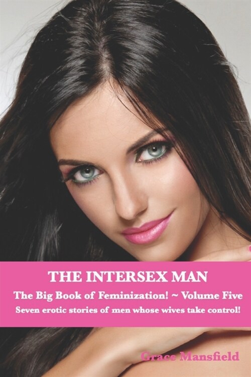 The Intersex Man The Big Book of Feminization Volume Five: Seven erotic stories of men whos wives take control! (Paperback)
