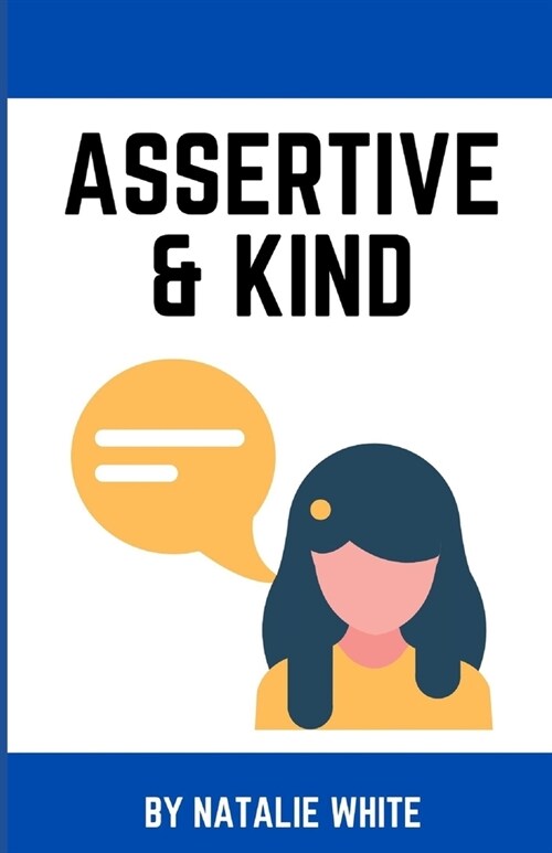 Assertive & Kind: A working womans guide to standing up for yourself using compassionate communication and assertiveness without feelin (Paperback)