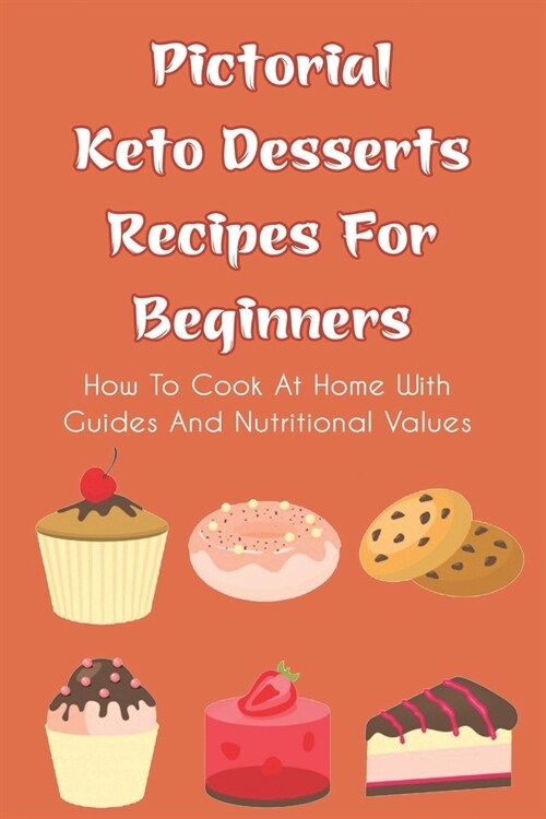 Pictorial Keto Desserts Recipes For Beginners: How To Cook At Home With Guides And Nutritional Values: Benefits Of Ketogenic Diet Skin (Paperback)