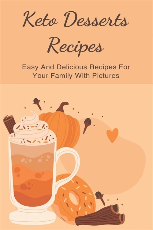 Keto Desserts Recipes: Easy And Delicious Recipes For Your Family With Pictures: Easy Keto Low Carb Dessert Recipes (Paperback)