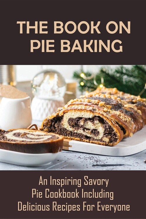 The Book On Pie Baking: An Inspiring Savory Pie Cookbook Including Delicious Recipes For Everyone: GrandmaS Delicious Pie Recipes (Paperback)