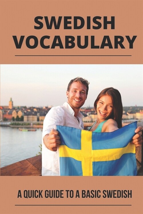 Swedish Vocabulary: A Quick Guide To A Basic Swedish: Swedish Words To Learn (Paperback)