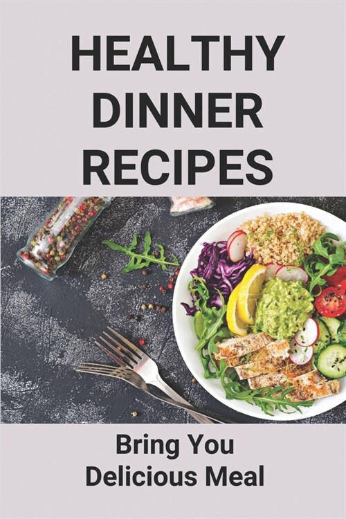 Healthy Dinner Recipes: Bring You Delicious Meal: Learn To Cook At Home (Paperback)