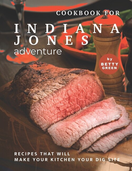 Cookbook for Indiana Jones Adventure: Recipes That Will Make Your Kitchen Your Dig Site (Paperback)