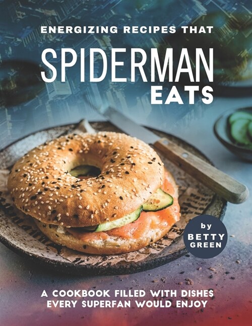 Energizing Recipes That Spiderman Eats: A Cookbook Filled with Dishes Every Superfan Would Enjoy (Paperback)