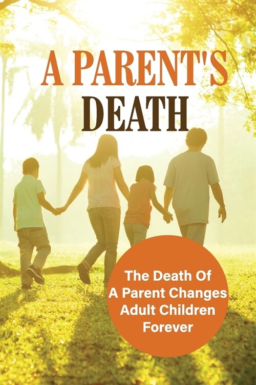 A Parents Death: The Death Of A Parent Changes Adult Children Forever: Early Parental Death (Paperback)