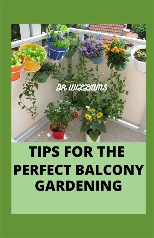 Tips for the Perfect Balcony Gardening: easy approach to attaining a perfect balcony garden (Paperback)