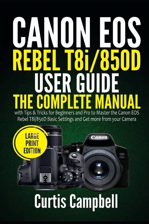 Canon EOS Rebel T8i/850D User Guide: The Complete Manual with Tips & Tricks for Beginners and Pro to Master the Canon EOS Rebel T8i/850D Basic Setting (Paperback)