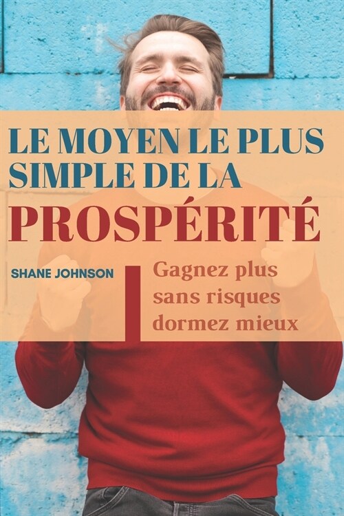 Le moyen le plus simple de La prosp?it? Gagnez plus, prenez moins de risques et dormez mieux (Paperback)