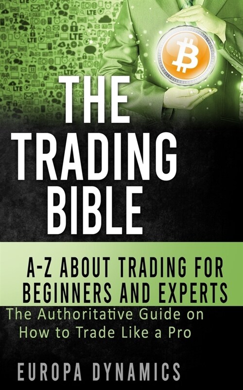 The Trading Bible: A-Z about Trading for Beginners and Experts: The Authoritative Guide on How to Trade Like a Pro (Paperback)
