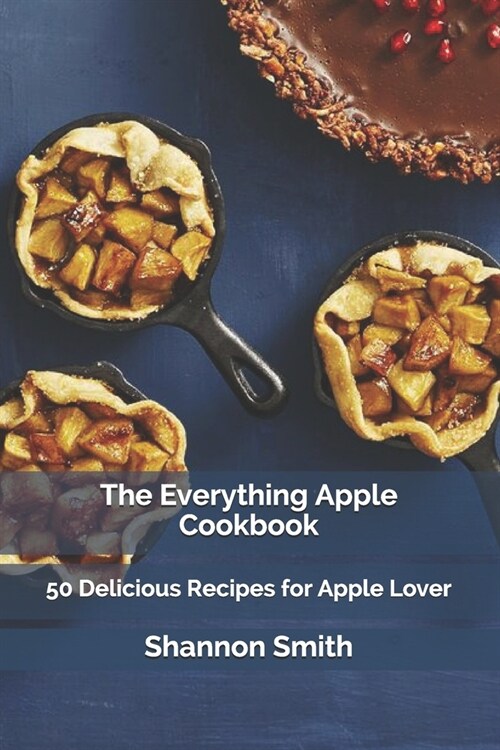 The Everything Apple Cookbook: 50 Delicious Recipes for Apple Lover (Paperback)