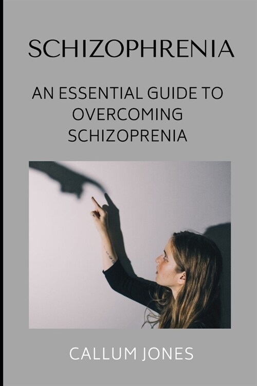 Schizophrenia: An Essential Guide to Overcoming Schizophrenia (Paperback)