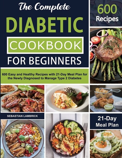 The Complete Diabetic Cookbook for Beginners: 600 Easy and Healthy Recipes with 21-Day Meal Plan for the Newly Diagnosed to Manage Type 2 Diabetes (Paperback)