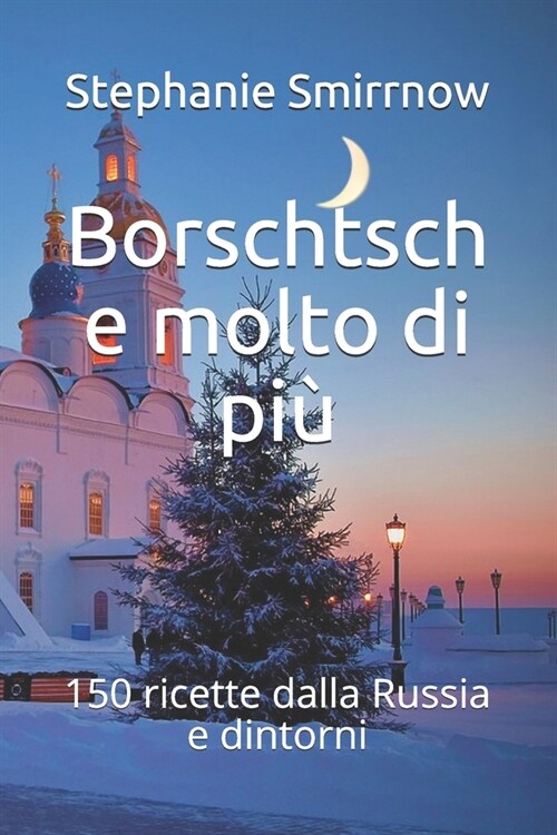 Borschtsch e molto di pi? 150 ricette dalla Russia e dintorni (Paperback)