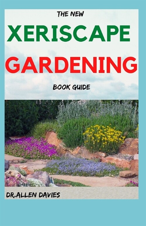 The New Xeriscape Gardening Book Guide: Step By Step Ways To Set up a Xeriscape Garden (Paperback)