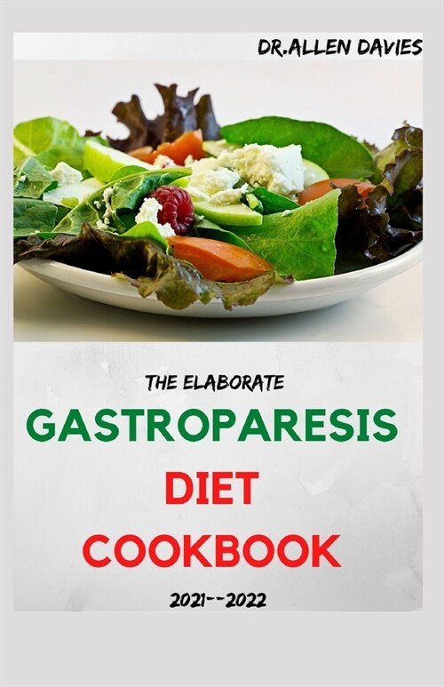 The Elaborate GASTROPARESIS DIET COOKBOOK 2021--2022: Amazing Guide & Delicious Recipes to Relief Gastroparesis (Paperback)