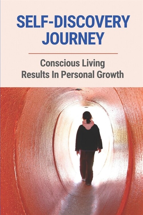 Self-Discovery Journey: Conscious Living Results In Personal Growth: Perception Of Life Meaning (Paperback)