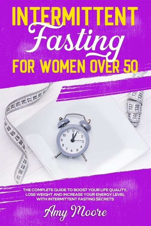 Intermittent Fasting for Women Over 50: The Complete Guide to Boost Your Life Quality, Lose Weight and Increase Your Energy Level With Intermittent Fa (Paperback)