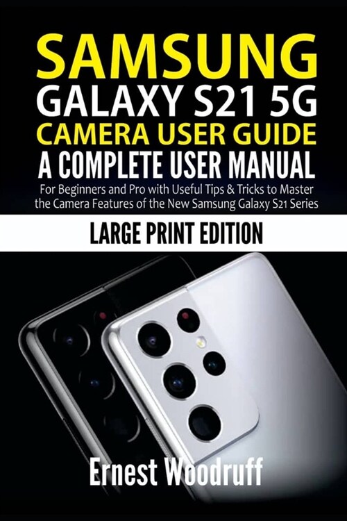Samsung Galaxy S21 5G Camera User Guide: A Complete User Manual for Beginners and Pro with Useful Tips & Tricks to Master the Camera Features of the N (Paperback)
