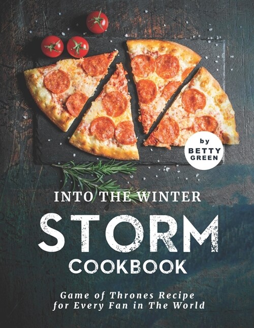 Into the Winter Storm Cookbook: Game of Thrones Recipes for Every Fan in The World (Paperback)