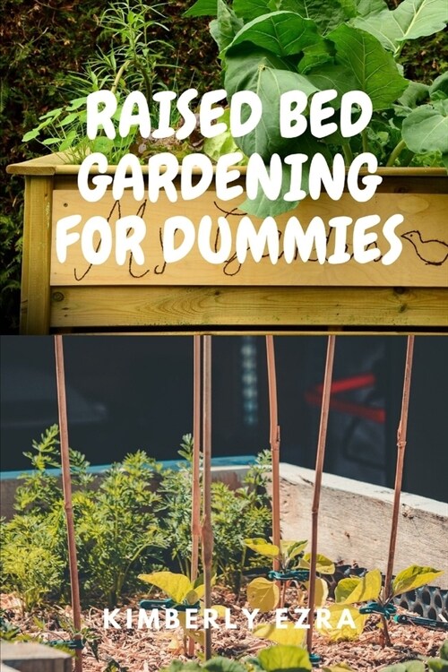 Raised Bed Gardening for Dummies: A step by step approach on your raised bed gardening journey for both beginners and oldies with diagrams. (Paperback)