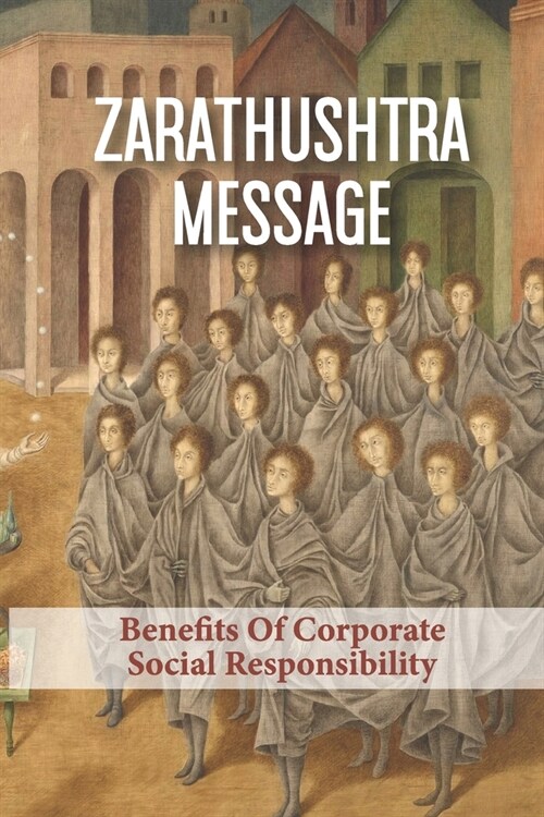 Zarathushtra Message: Benefits Of Corporate Social Responsibility: Corporate Social Responsibility Benefits (Paperback)