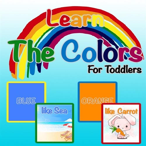 Learn The Colors For Toddlers: Learning Book For Toddlers 1 - 4 years old; Cute Preschool Learning Colors Book; Easy & Simple To Learning Colors. (Paperback)