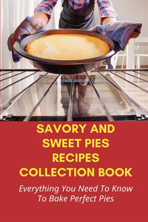 Savory And Sweet Pies Recipes Collection Book: Everything You Need To Know To Bake Perfect Pies: How To Make Pies With Cast Iron Pans (Paperback)