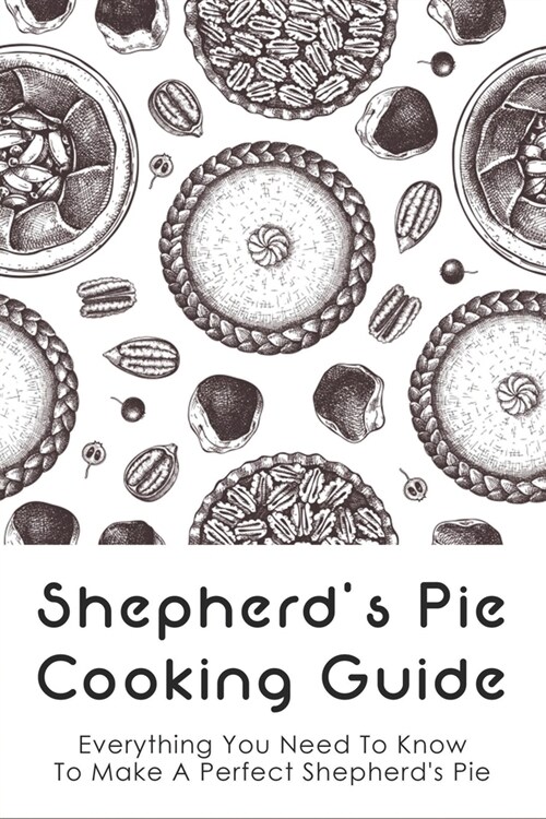 Shepherds Pie Cooking Guide: Everything You Need To Know To Make A Perfect Shepherds Pie: Vegetarian ShepherdS Pie (Paperback)